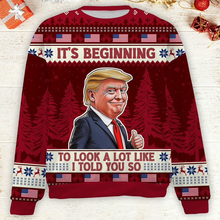 It's Beginning To Look A Lot Like I Told You So, Trump 2024 Ugly Sweater, Trump Supporters Christmas All-Over-Printed Sweatshirt C1740 - GOP